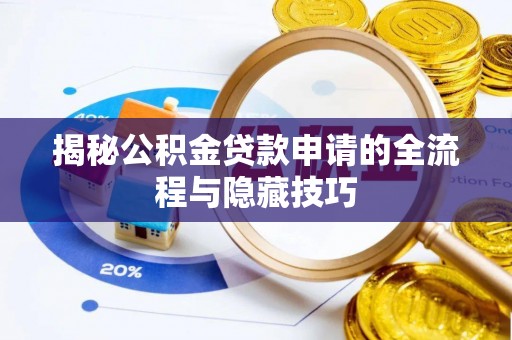 洪山揭秘公积金贷款申请的全流程与隐藏技巧