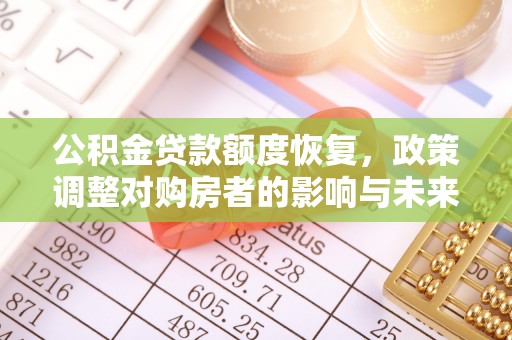 洪山公积金贷款额度恢复，政策调整对购房者的影响与未来展望