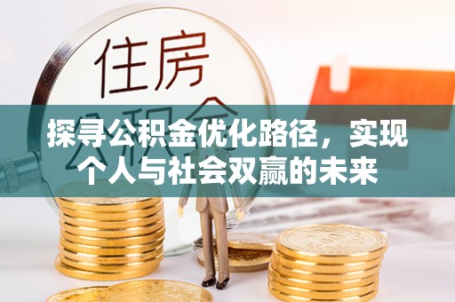 洪山探寻公积金优化路径，实现个人与社会双赢的未来
