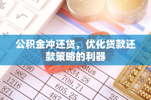 洪山公积金冲还贷，优化贷款还款策略的利器