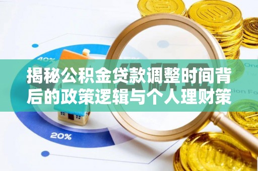 洪山揭秘公积金贷款调整时间背后的政策逻辑与个人理财策略