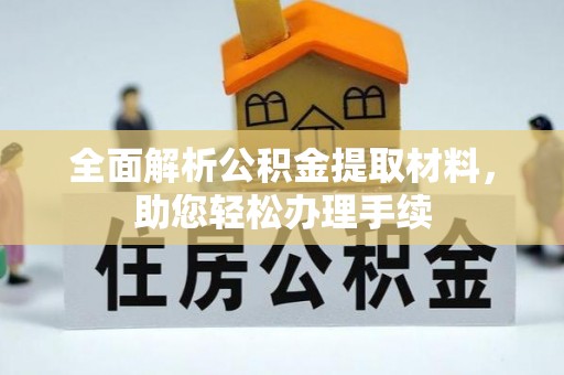 洪山全面解析公积金提取材料，助您轻松办理手续