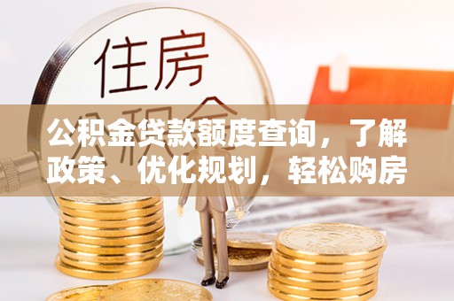 洪山公积金贷款额度查询，了解政策、优化规划，轻松购房不是梦